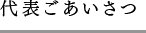 代表ごあいさつ